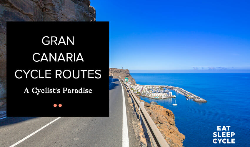 Gran Canaria Cycle Routes - A Cyclist's Paradise - Eat Sleep Cycle