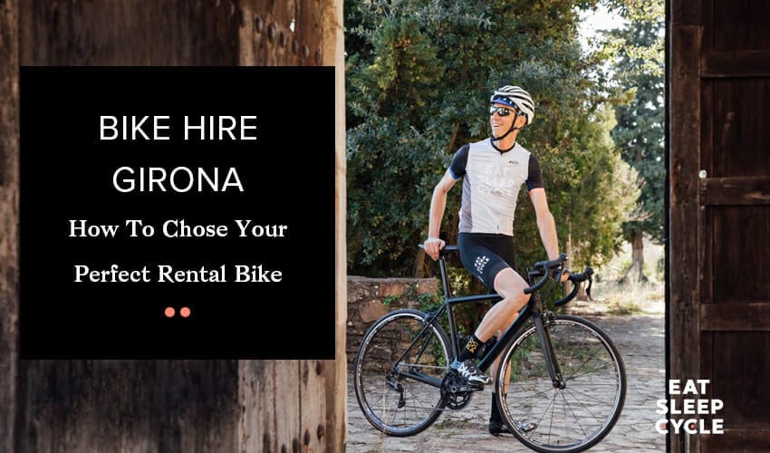Bike Hire Girona - How To Chose Your Perfect Rental Bike - Eat Sleep Cycle
