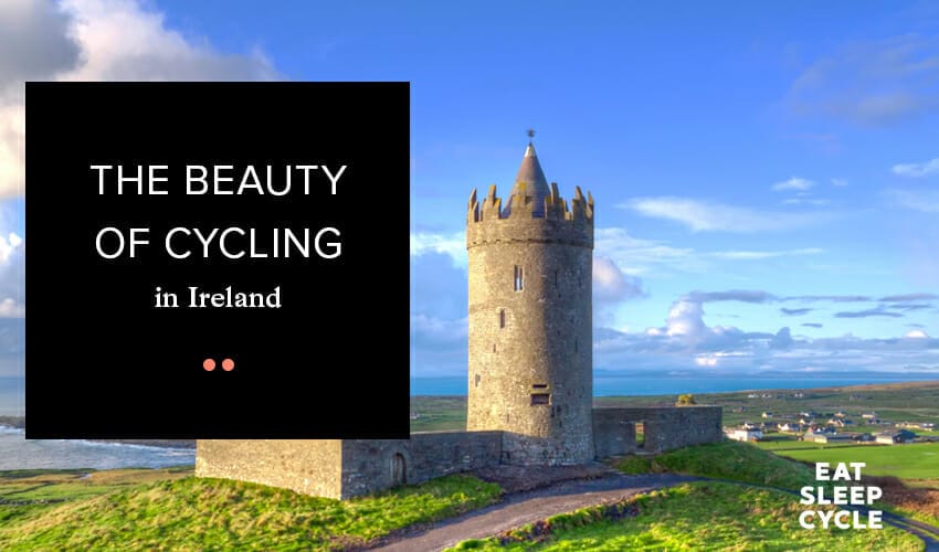 The Beauty of Cycling in Ireland - Ireland Cycle Tour - Eat Sleep Cycle