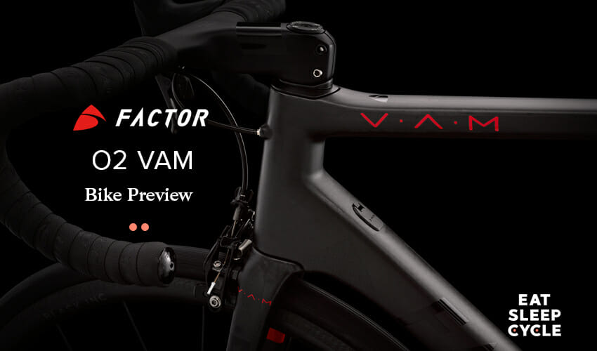 Factor O2 VAM Bike Preview - Eat Sleep Cycle Girona