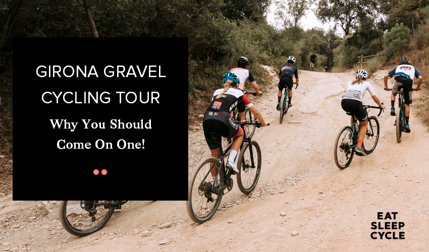 Girona Gravel Cycling Tour Why You Should Come On One - Eat Sleep Cycle